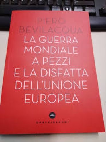 Recensione a La guerra mondiale a pezzi e la disfatta dell’Unione Europea di Piero Bevilacqua